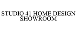 STUDIO 41 HOME DESIGN SHOWROOM trademark