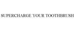 SUPERCHARGE YOUR TOOTHBRUSH trademark