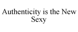 AUTHENTICITY IS THE NEW SEXY trademark