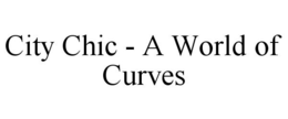 CITY CHIC - A WORLD OF CURVES trademark