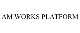 AM WORKS PLATFORM trademark