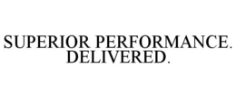 SUPERIOR PERFORMANCE. DELIVERED. trademark