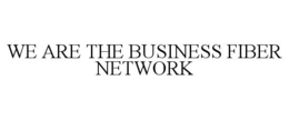WE ARE THE BUSINESS FIBER NETWORK trademark