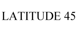 LATITUDE 45 trademark