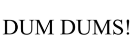DUM DUMS! trademark
