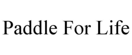 PADDLE FOR LIFE trademark
