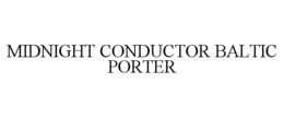 MIDNIGHT CONDUCTOR BALTIC PORTER trademark