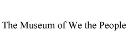 THE MUSEUM OF WE THE PEOPLE trademark
