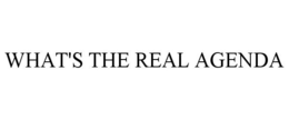 WHAT'S THE REAL AGENDA trademark