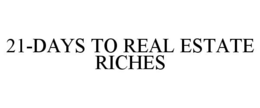 21-DAYS TO REAL ESTATE RICHES trademark