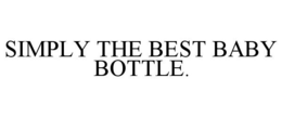 SIMPLY THE BEST BABY BOTTLE. trademark