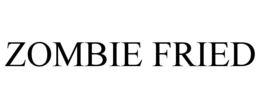 ZOMBIE FRIED trademark