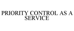 PRIORITY CONTROL AS A SERVICE trademark