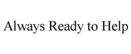 ALWAYS READY TO HELP trademark