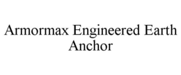 ARMORMAX ENGINEERED EARTH ANCHOR trademark