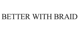BETTER WITH BRAID trademark