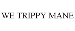 WE TRIPPY MANE trademark