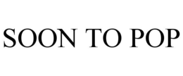 SOON TO POP trademark