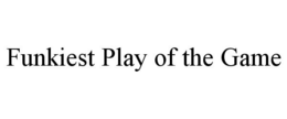 FUNKIEST PLAY OF THE GAME trademark