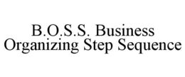 B.O.S.S. BUSINESS ORGANIZING STEP SEQUENCE trademark