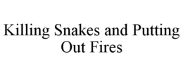 KILLING SNAKES AND PUTTING OUT FIRES trademark