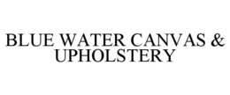BLUE WATER CANVAS & UPHOLSTERY trademark