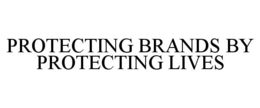 PROTECTING BRANDS BY PROTECTING LIVES trademark