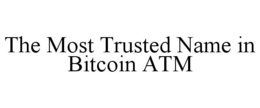 THE MOST TRUSTED NAME IN BITCOIN ATM trademark
