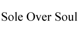 SOLE OVER SOUL trademark