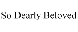 SO DEARLY BELOVED trademark