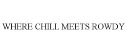 WHERE CHILL MEETS ROWDY trademark
