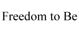 FREEDOM TO BE trademark