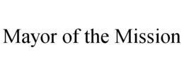 MAYOR OF THE MISSION trademark