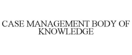 CASE MANAGEMENT BODY OF KNOWLEDGE trademark