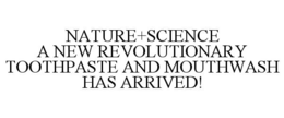 NATURE+SCIENCE A NEW REVOLUTIONARY TOOTHPASTE AND MOUTHWASH HAS ARRIVED! trademark