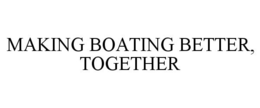 MAKING BOATING BETTER, TOGETHER trademark