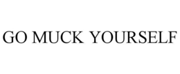 GO MUCK YOURSELF trademark