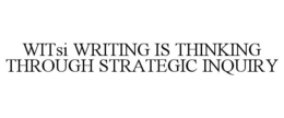 WITSI WRITING IS THINKING THROUGH STRATEGIC INQUIRY trademark