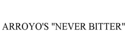 ARROYO'S "NEVER BITTER" trademark