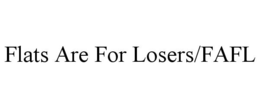 FLATS ARE FOR LOSERS/FAFL trademark