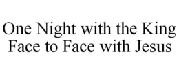 ONE NIGHT WITH THE KING FACE TO FACE WITH JESUS trademark