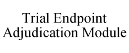 TRIAL ENDPOINT ADJUDICATION MODULE trademark