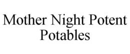MOTHER NIGHT POTENT POTABLES trademark