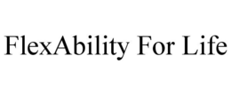 FLEXABILITY FOR LIFE trademark