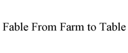 FABLE FROM FARM TO TABLE trademark