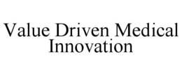 VALUE DRIVEN MEDICAL INNOVATION trademark