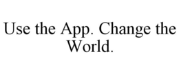 USE THE APP. CHANGE THE WORLD. trademark