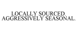 LOCALLY SOURCED. AGGRESSIVELY SEASONAL. trademark