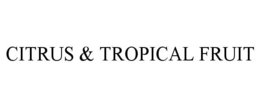 CITRUS & TROPICAL FRUIT trademark