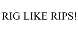 RIG LIKE RIPS! trademark